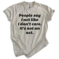 Ljudi kažu da se ponašam kao da me nije briga da nije čin majica, unise ženska muška košulja ne zanimaju stavov, svjetlo svileno siva, x