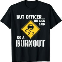Ali oficir, znak je rekao da li izgaran - smiješna majica automobila
