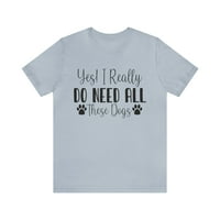 Smiješna pasa mama pas tata košulja Da, stvarno mi trebaju svi ti majica s psima