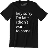 Hej oprosti što kasnim, nisam htio doći - smiješna humora sarkastična majica majica